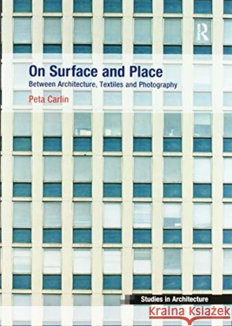 On Surface and Place: Between Architecture, Textiles and Photography Peta Carlin 9780367502164 Routledge