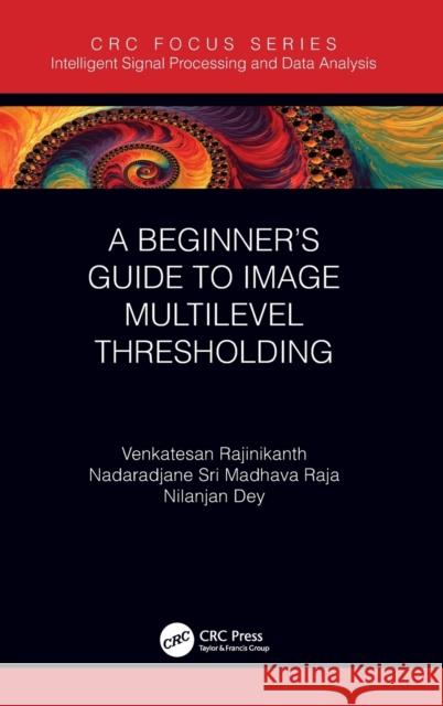 A Beginner's Guide to Multilevel Image Thresholding Rajinikanth, Venkatesan 9780367503147