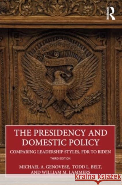 The Presidency and Domestic Policy: Comparing Leadership Styles, FDR to Biden Michael A. Genovese Todd L. Belt William W. Lammers 9780367508746