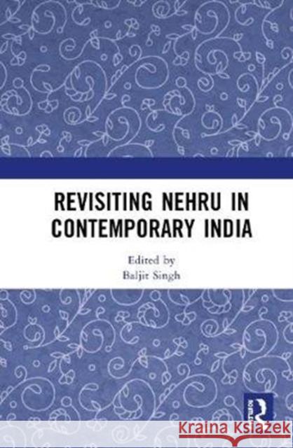 Revisiting Nehru in Contemporary India Baljit Singh 9780367513887