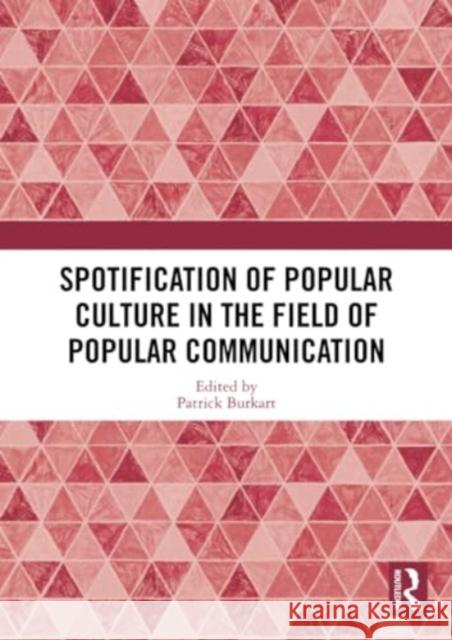 Spotification of Popular Culture in the Field of Popular Communication Patrick Burkart 9780367515669 Routledge
