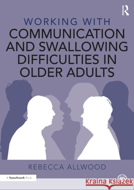 Working with Communication and Swallowing Difficulties in Older Adults Rebecca Allwood 9780367524784