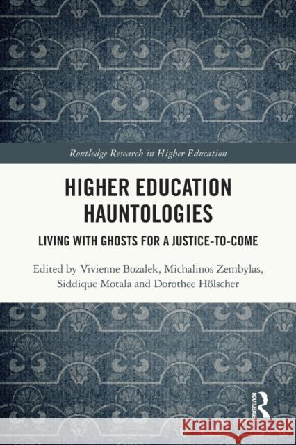Higher Education Hauntologies: Living with Ghosts for a Justice-to-come Vivienne Bozalek Michalinos Zembylas Siddique Motala 9780367527853