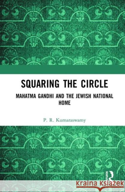 Squaring the Circle: Mahatma Gandhi and the Jewish National Home P. R. Kumaraswamy 9780367530570