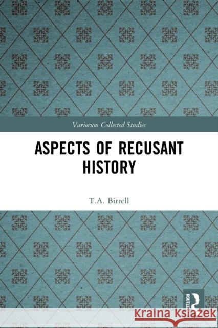 Aspects of Recusant History T.A. Birrell 9780367531294 Taylor & Francis Ltd