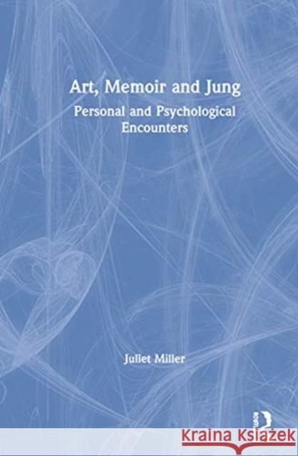 Art, Memoir and Jung: Personal and Psychological Encounters Miller, Juliet 9780367537173 Routledge
