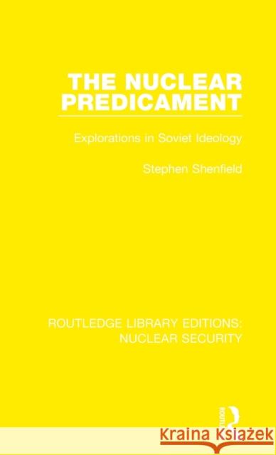 The Nuclear Predicament: Explorations in Soviet Ideology Stephen Shenfield 9780367543259