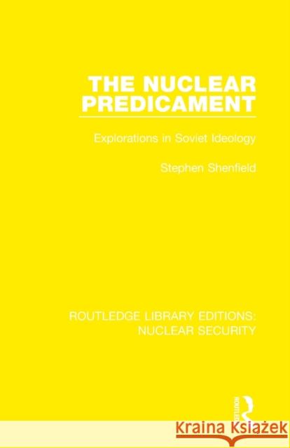 The Nuclear Predicament: Explorations in Soviet Ideology Shenfield, Stephen 9780367543273