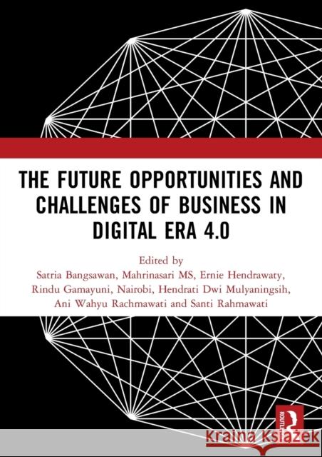 The Future Opportunities and Challenges of Business in Digital Era 4.0: Proceedings of the 2nd International Conference on Economics, Business and Ent Bangsawan, Satria 9780367545840 Taylor & Francis Ltd