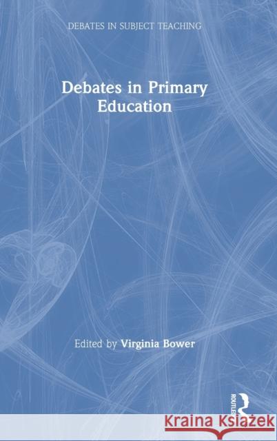Debates in Primary Education Virginia Bower 9780367548841
