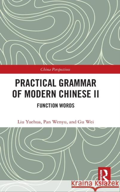 Practical Grammar of Modern Chinese II: Function Words Liu Yuehua Pan Wenyu Gu Wei 9780367548858
