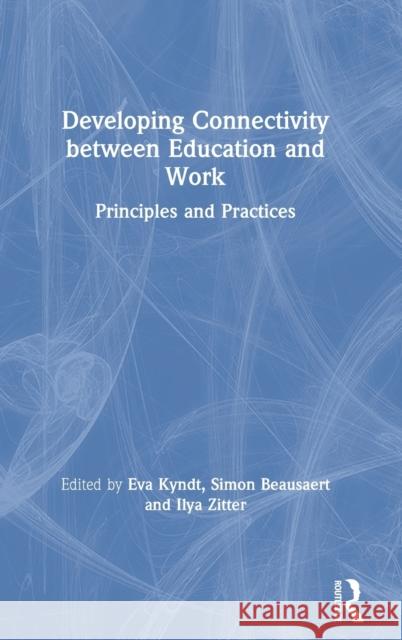 Developing Connectivity Between Education and Work: Principles and Practices Eva Kyndt Simon Beausaert Ilya Zitter 9780367549305