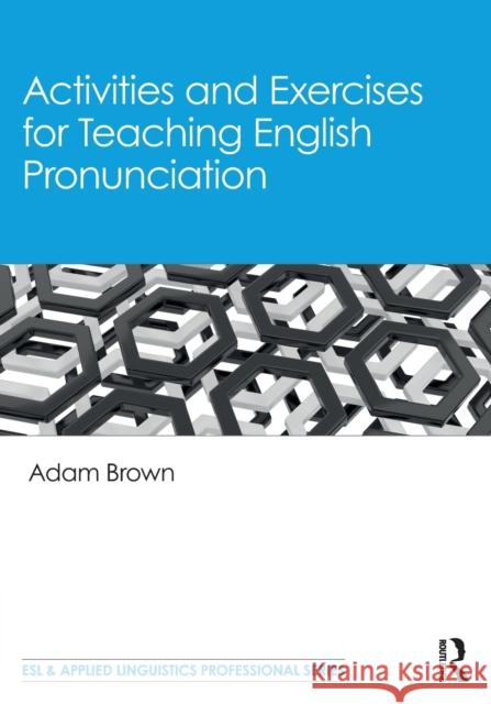 Activities and Exercises for Teaching English Pronunciation Adam Brown 9780367551629