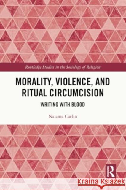 Morality, Violence, and Ritual Circumcision: Writing with Blood Na'ama Carlin 9780367551964