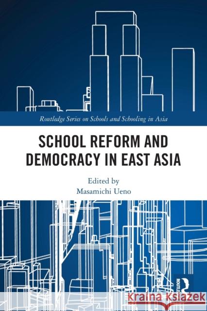 School Reform and Democracy in East Asia Masamichi Ueno 9780367558130