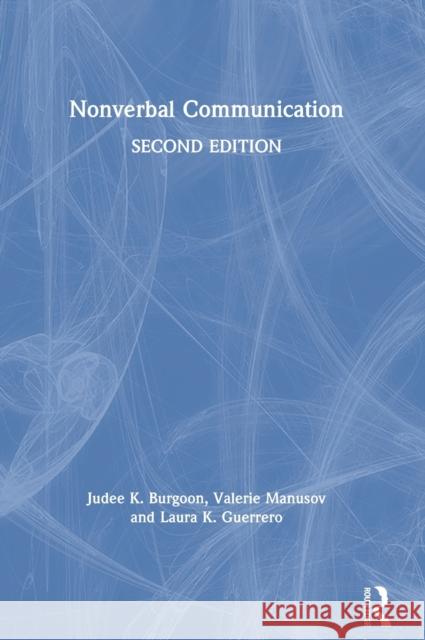 Nonverbal Communication Judee K. Burgoon Laura K. Guerrero Valerie Manusov 9780367558789