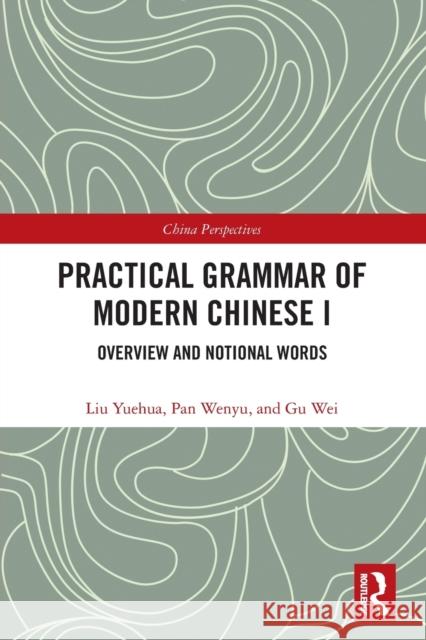Practical Grammar of Modern Chinese I: Overview and Notional Words Liu Yuehua Pan Wenyu Gu Wei 9780367562212