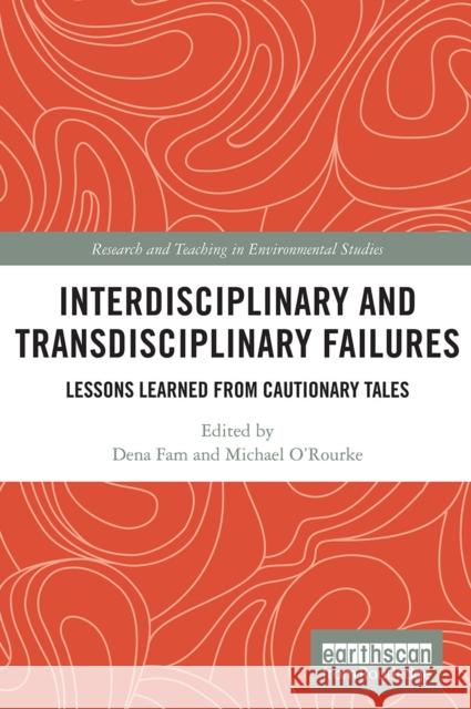Interdisciplinary and Transdisciplinary Failures: Lessons Learned from Cautionary Tales Dena Fam Michael O'Rourke 9780367564407