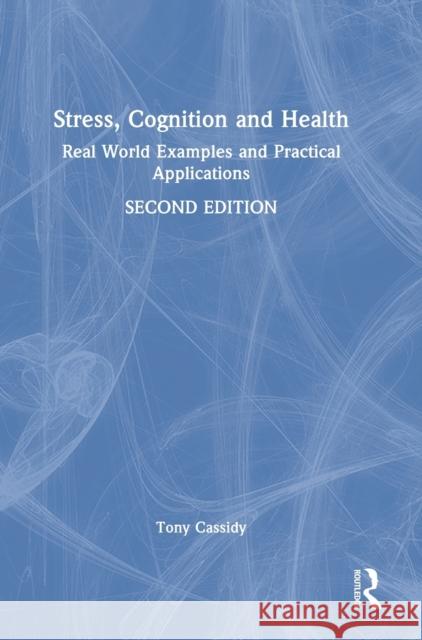 Stress, Cognition and Health: Real World Examples and Practical Applications Cassidy, Tony 9780367566340