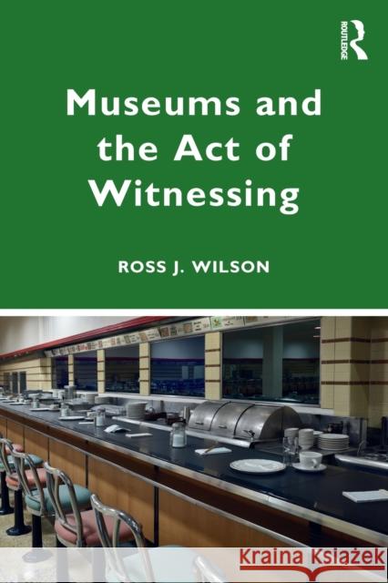 Museums and the Act of Witnessing Ross J. Wilson 9780367569518