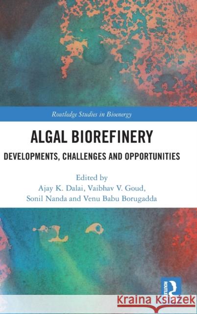 Algal Biorefinery: Developments, Challenges and Opportunities Ajay K. Dalai Vaibhav V. Goud Sonil Nanda 9780367570057