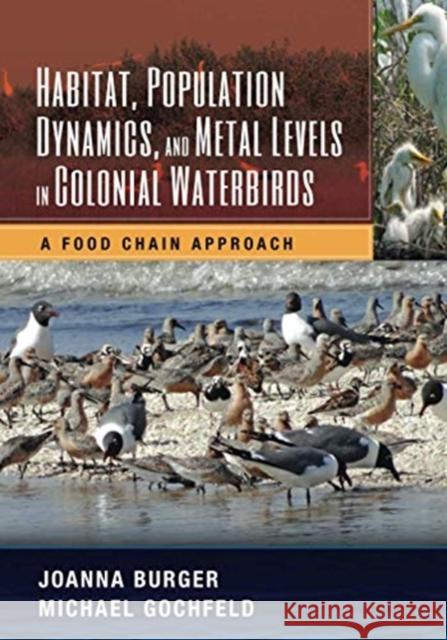 Habitat, Population Dynamics, and Metal Levels in Colonial Waterbirds: A Food Chain Approach Joanna Burger Michael Gochfeld 9780367574765