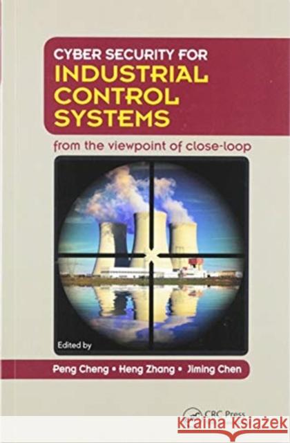 Cyber Security for Industrial Control Systems: From the Viewpoint of Close-Loop Peng Cheng Heng Zhang Jiming Chen 9780367574970