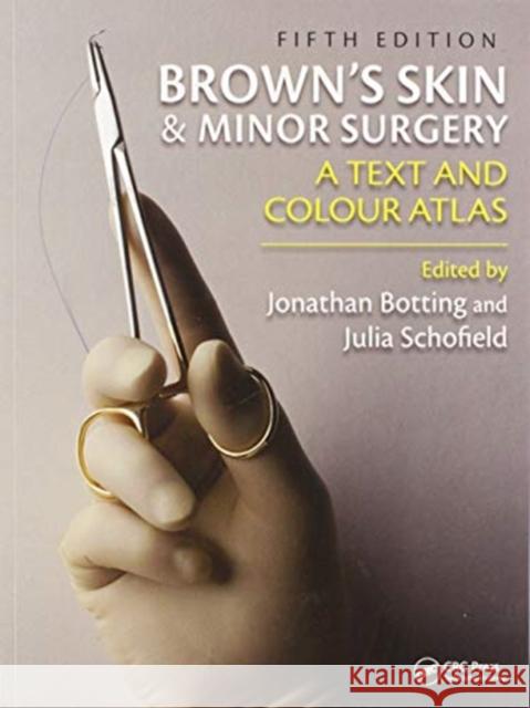 Brown's Skin and Minor Surgery: A Text & Colour Atlas, Fifth Edition Jonathan Botting Julia Schofield 9780367576059