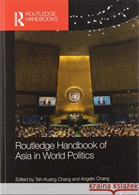 Routledge Handbook of Asia in World Politics Teh-Kuang Chang Angelin Chang 9780367581084