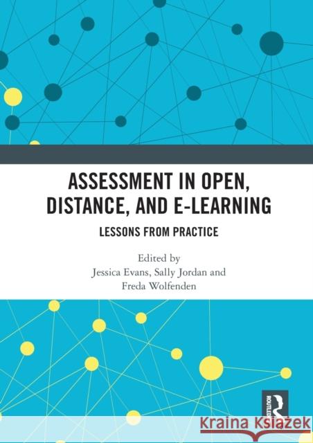 Assessment in Open, Distance, and E-Learning: Lessons from Practice Jessica Evans Sally Jordan Freda Wolfenden 9780367584627 Routledge