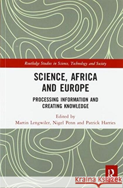 Science, Africa and Europe: Processing Information and Creating Knowledge Martin Lengwiler Nigel Penn Patrick Harries 9780367584719