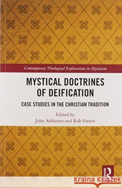 Mystical Doctrines of Deification: Case Studies in the Christian Tradition John Arblaster Rob Faesen 9780367586997 Routledge