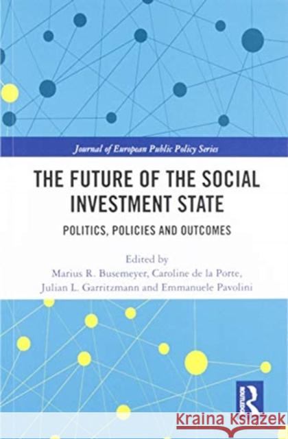 The Future of the Social Investment State: Politics, Policies and Outcomes Marius R. Busemeyer Caroline D Julian L. Garritzmann 9780367587154