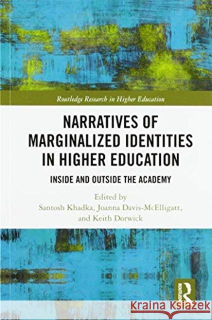 Narratives of Marginalized Identities in Higher Education: Inside and Outside the Academy Santosh Khadka Joanna Davis-McElligatt Keith Dorwick 9780367587246 Routledge