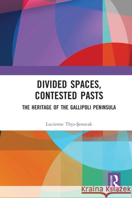 Divided Spaces, Contested Pasts: The Heritage of the Gallipoli Peninsula Lucienne Thys-Şenocak 9780367587253