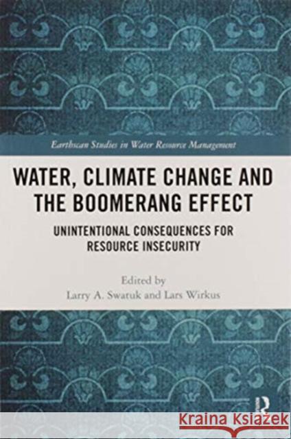 Water, Climate Change and the Boomerang Effect: Unintentional Consequences for Resource Insecurity Larry Swatuk Lars Wirkus 9780367588144