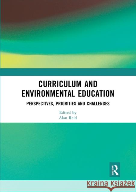 Curriculum and Environmental Education: Perspectives, Priorities and Challenges Alan Reid 9780367589820