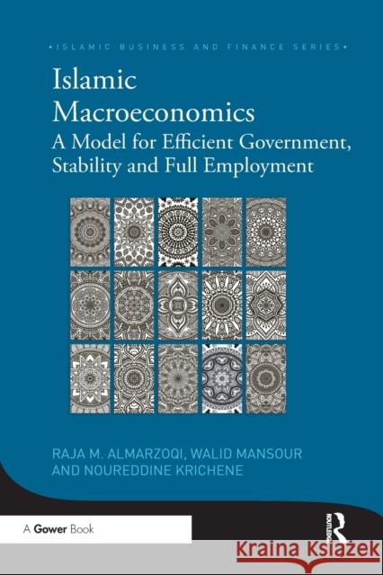 Islamic Macroeconomics: A Model for Efficient Government, Stability and Full Employment Raja Almarzoqi Walid Mansour Noureddine Krichene 9780367591809