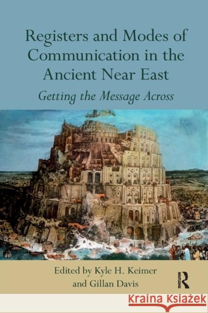 Registers and Modes of Communication in the Ancient Near East: Getting the Message Across Kyle H. Keimer Gillan Davis 9780367594633