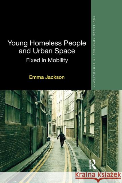 Young Homeless People and Urban Space: Fixed in Mobility Emma Jackson 9780367598709 Routledge