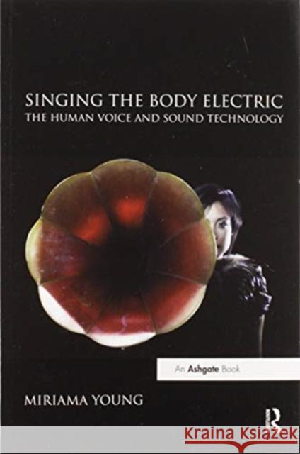 Singing the Body Electric: The Human Voice and Sound Technology: The Human Voice and Sound Technology Young, Miriama 9780367598914 Routledge