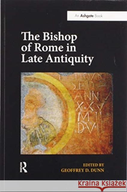 The Bishop of Rome in Late Antiquity Geoffrey D. Dunn 9780367599232