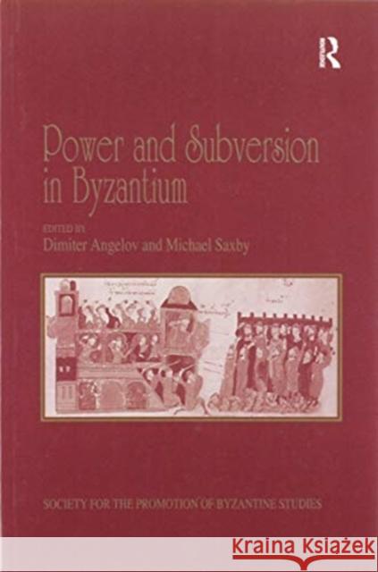 Power and Subversion in Byzantium: Papers from the 43rd Spring Symposium of Byzantine Studies, Birmingham, March 2010 Michael Saxby Dimiter Angelov 9780367601324