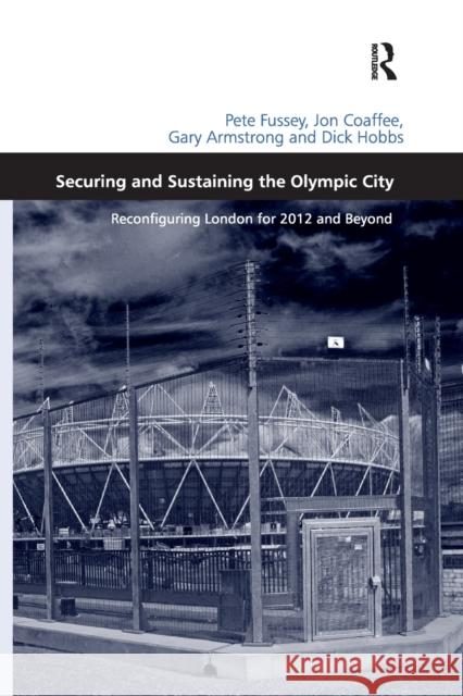 Securing and Sustaining the Olympic City: Reconfiguring London for 2012 and Beyond Pete Fussey Jon Coaffee Dick Hobbs 9780367602284