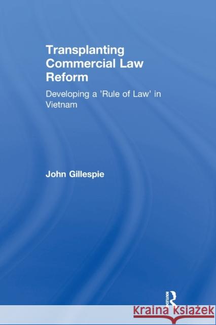 Transplanting Commercial Law Reform: Developing a 'Rule of Law' in Vietnam Gillespie, John 9780367603892