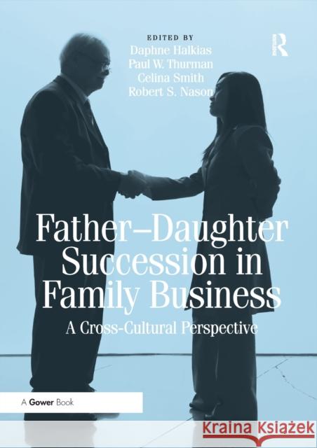 Father-Daughter Succession in Family Business: A Cross-Cultural Perspective Paul W. Thurman Robert S. Nason Daphne Halkias 9780367605490