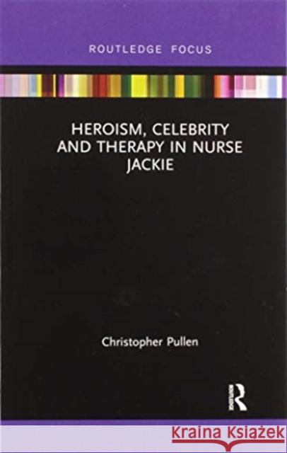 Heroism, Celebrity and Therapy in Nurse Jackie Christopher Pullen 9780367606886 Routledge