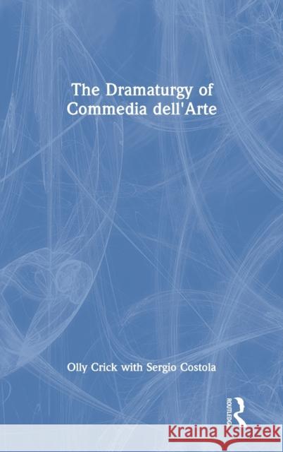The Dramaturgy of Commedia Dell'arte Olly Crick Sergio Costola 9780367608859