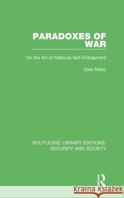 Paradoxes of War: On the Art of National Self-Entrapment Zeev Maoz 9780367609733