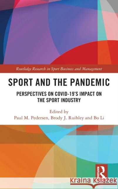 Sport and the Pandemic: Perspectives on Covid-19's Impact on the Sport Industry Paul M. Pedersen Brody J. Ruihley Bo Li 9780367616656